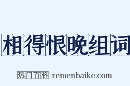 相得恨晚组词是什么意思的图片